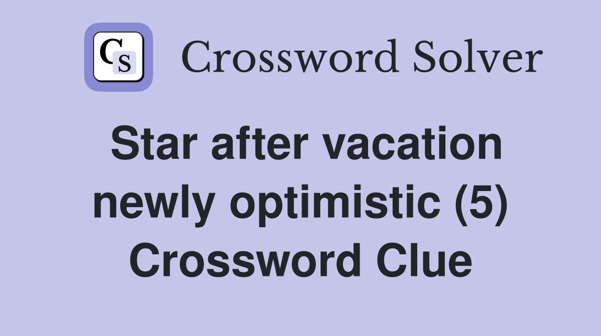 Star after vacation newly optimistic (5) Crossword Clue