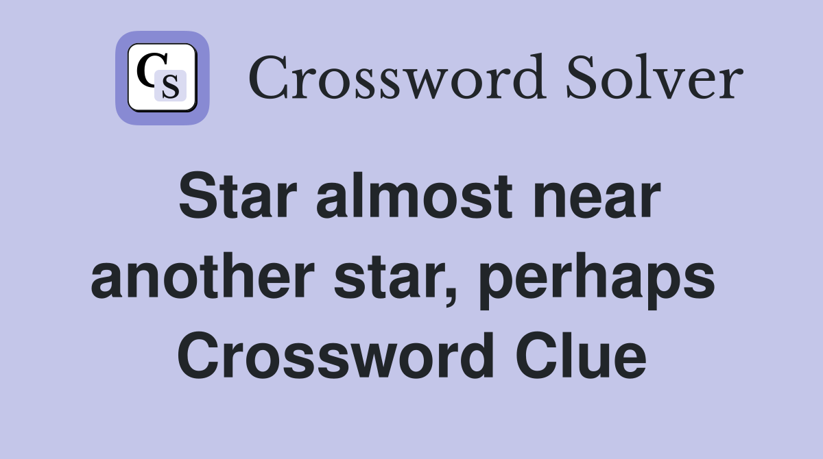 Star almost near another star, perhaps  Crossword Clue