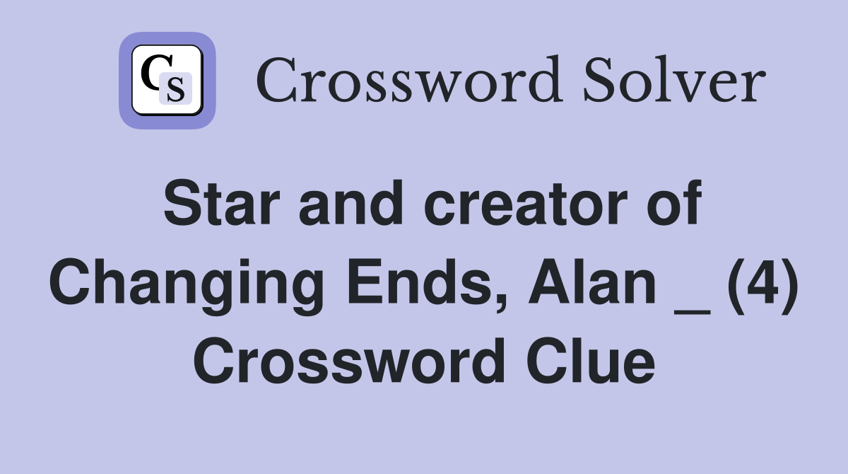 Star and creator of Changing Ends, Alan _ (4) Crossword Clue