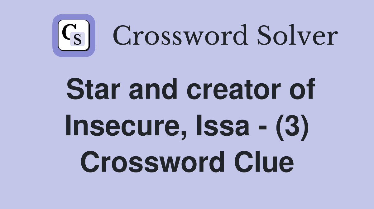 Star and creator of Insecure, Issa - (3) Crossword Clue