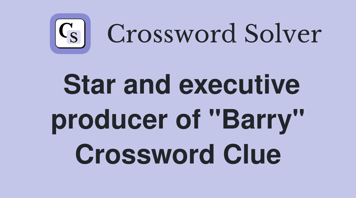 Star and executive producer of "Barry" Crossword Clue