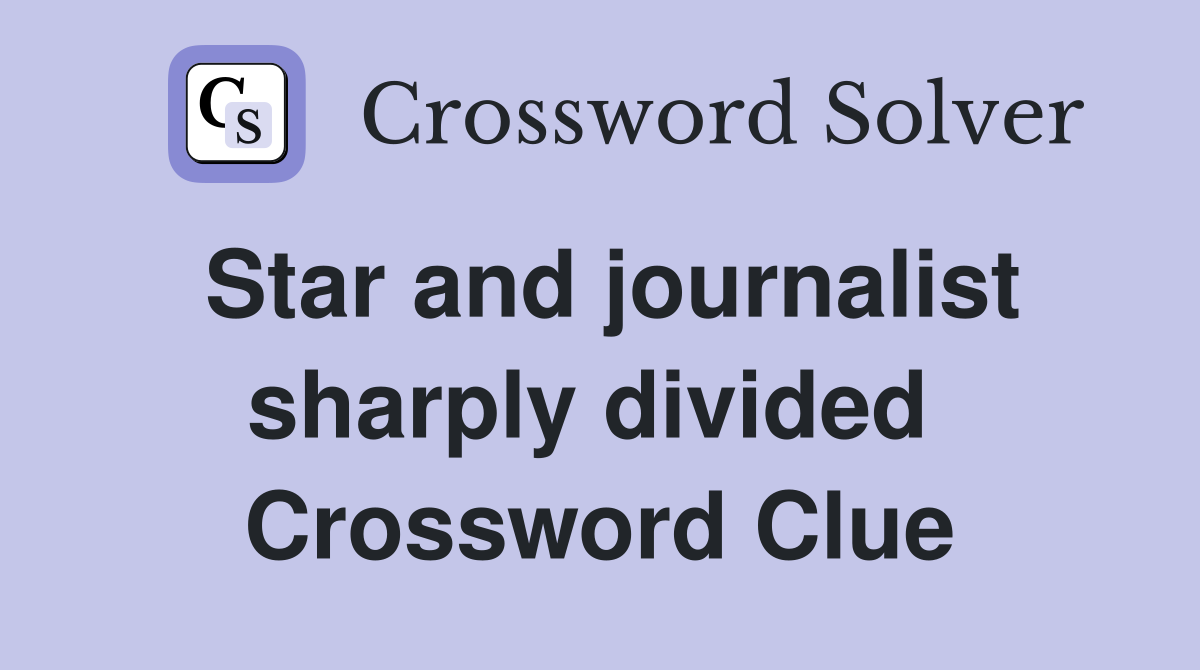 Star and journalist sharply divided  Crossword Clue