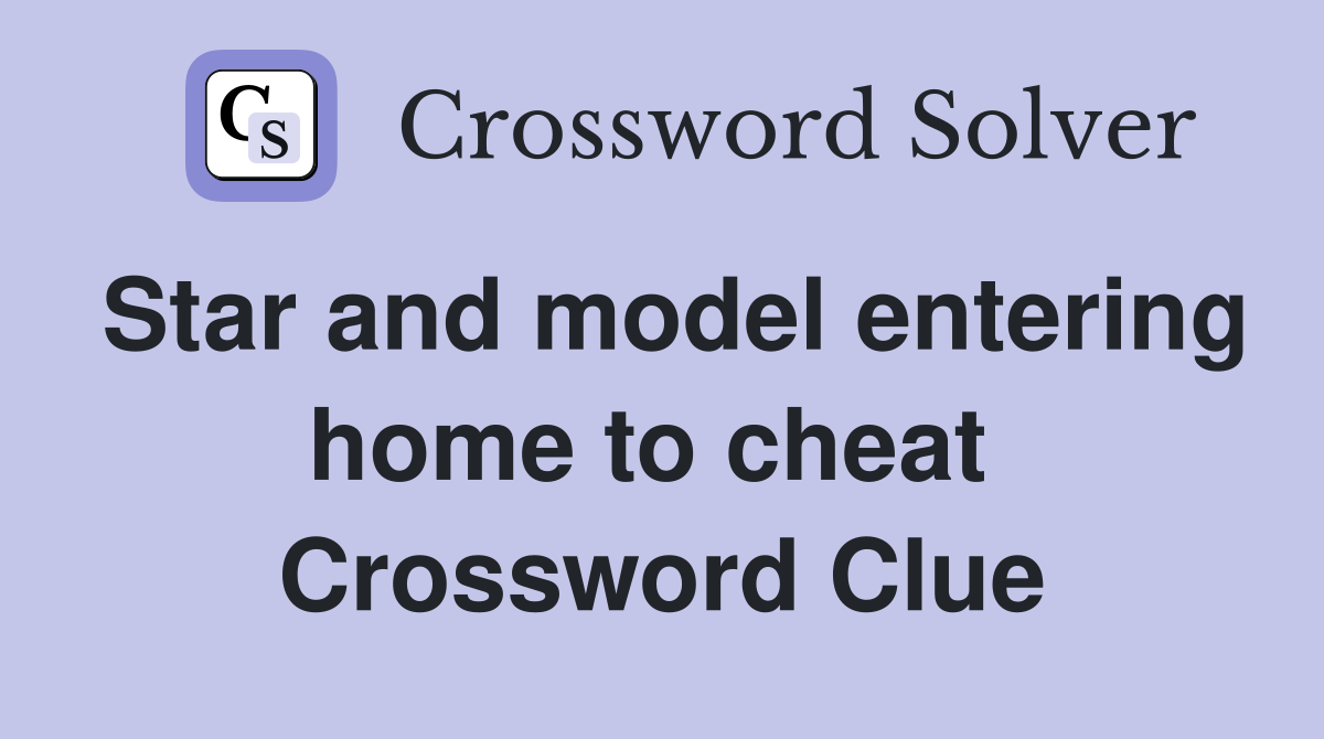 Star and model entering home to cheat  Crossword Clue
