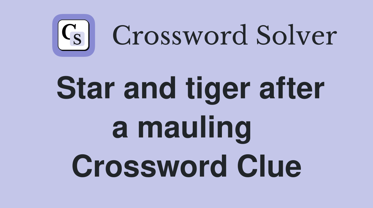 Star and tiger after a mauling  Crossword Clue