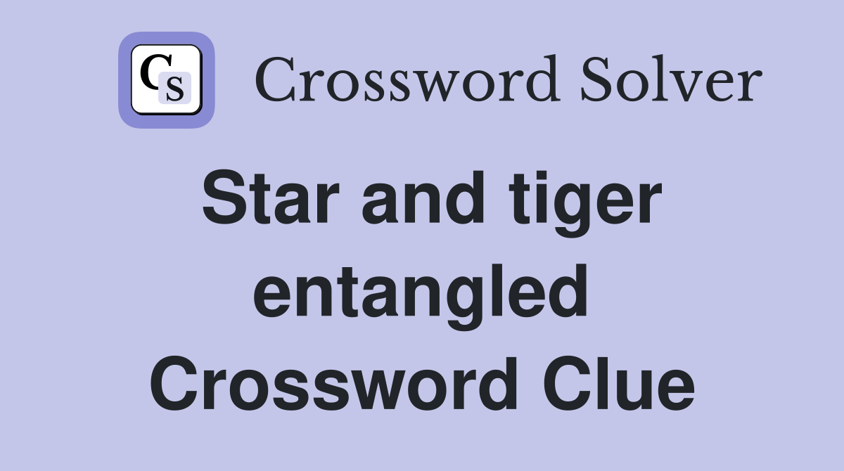 Star and tiger entangled Crossword Clue