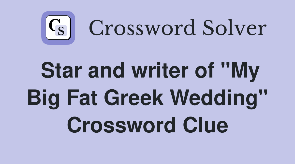 Star and writer of "My Big Fat Greek Wedding" Crossword Clue
