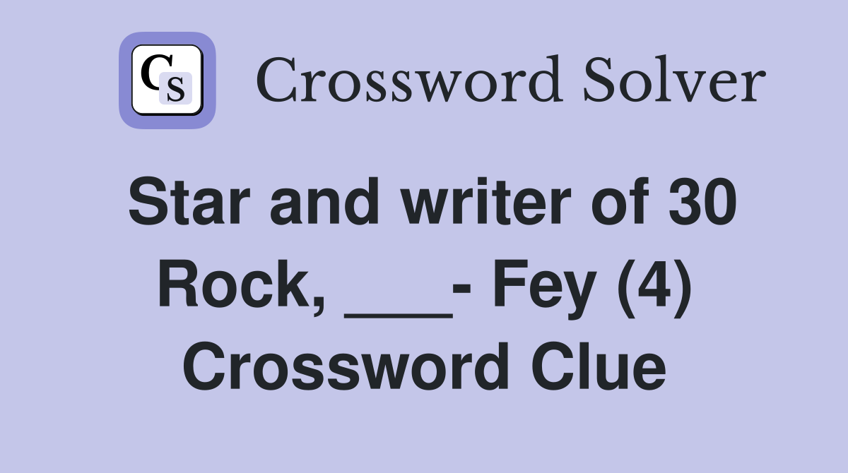Star and writer of 30 Rock, ___- Fey (4) Crossword Clue