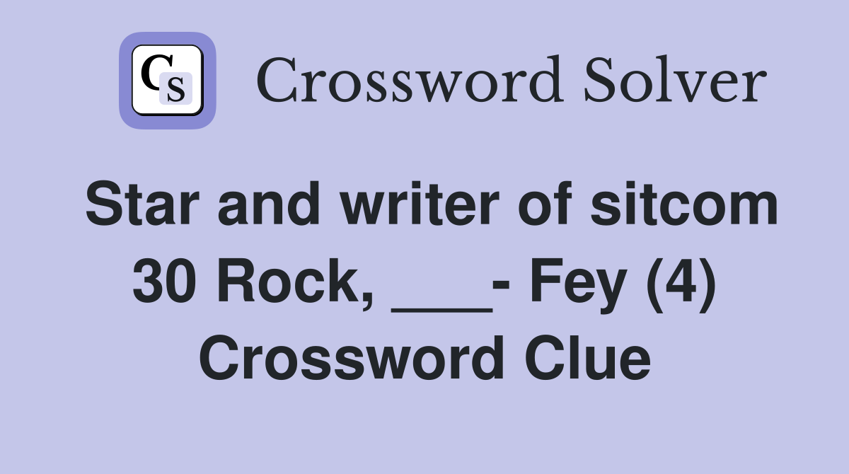Star and writer of sitcom 30 Rock, ___- Fey (4) Crossword Clue