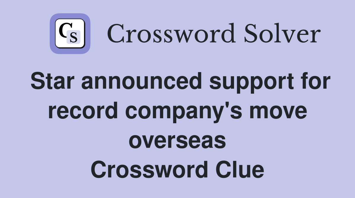 Star announced support for record company's move overseas Crossword Clue