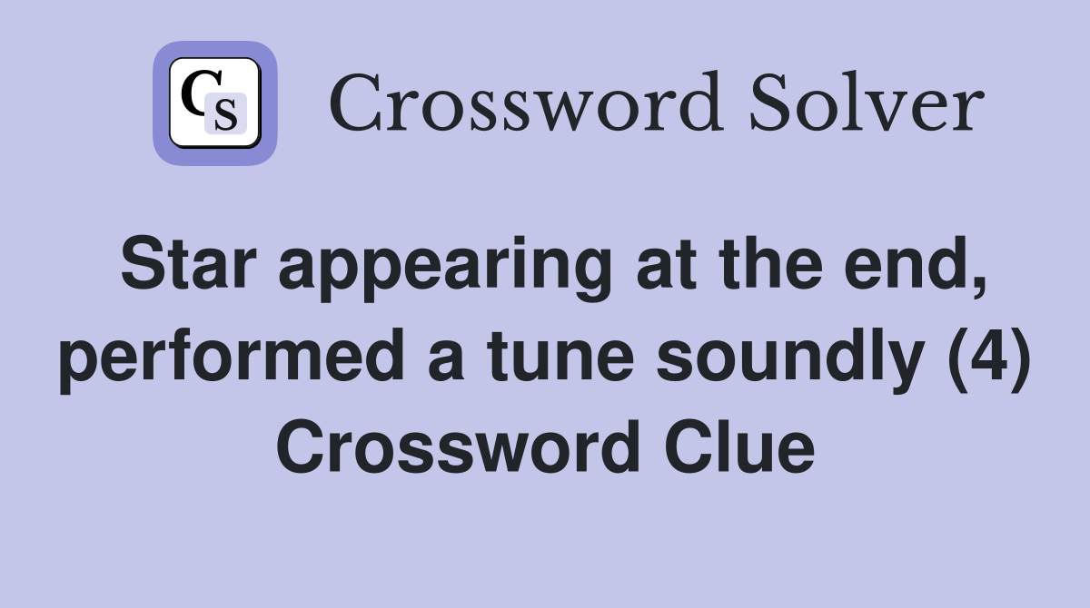 Star appearing at the end, performed a tune soundly (4) Crossword Clue