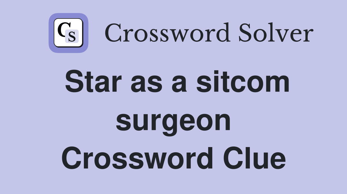 Star as a sitcom surgeon Crossword Clue