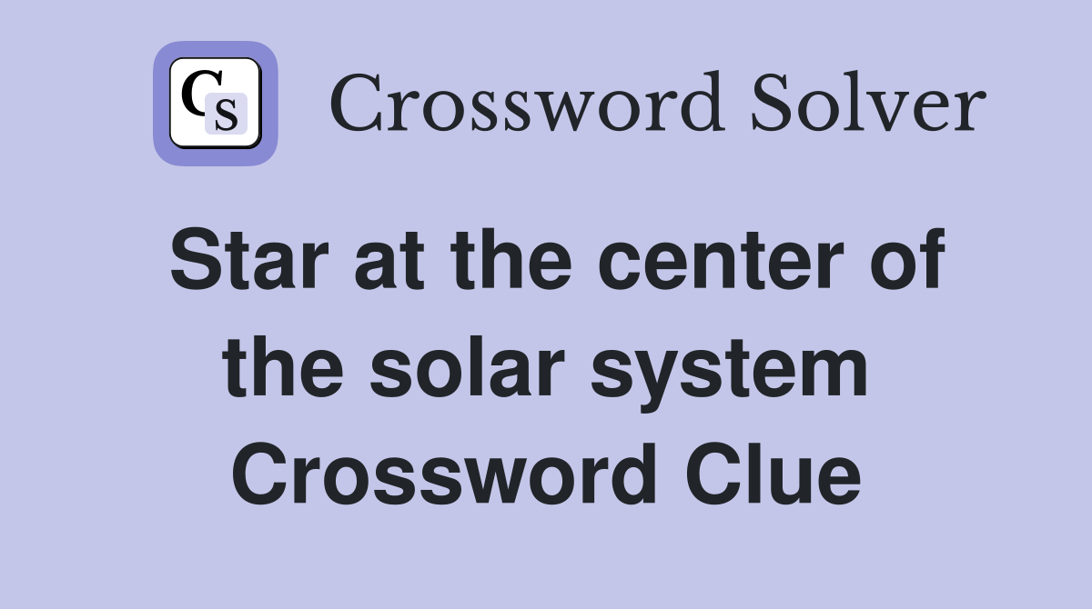 Star at the center of the solar system Crossword Clue