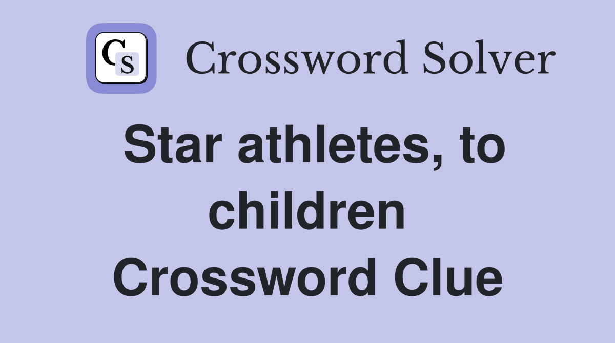 Star athletes, to children Crossword Clue