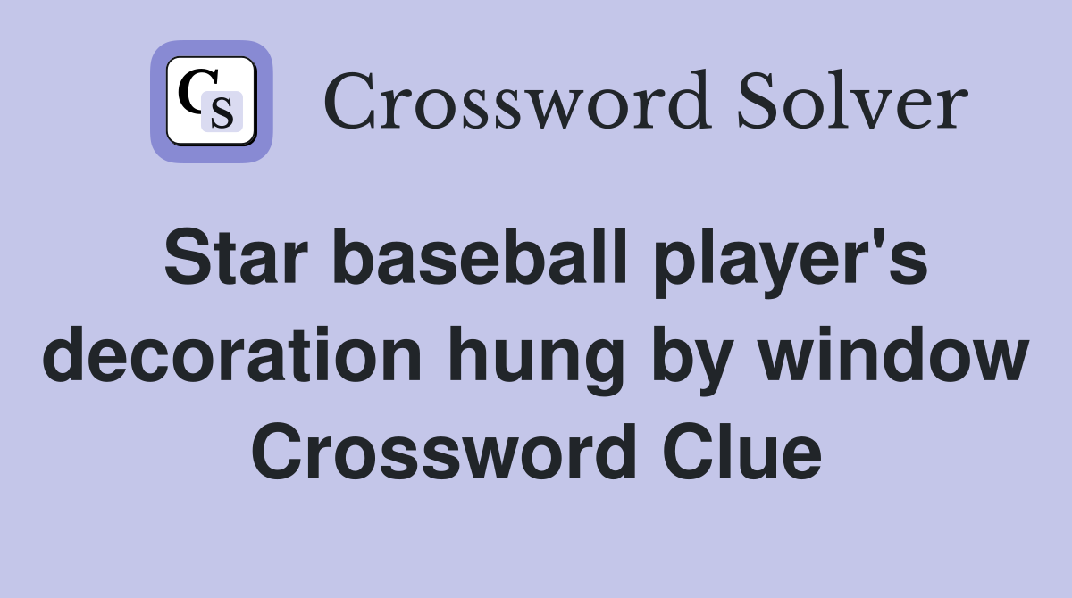 Star baseball player's decoration hung by window Crossword Clue