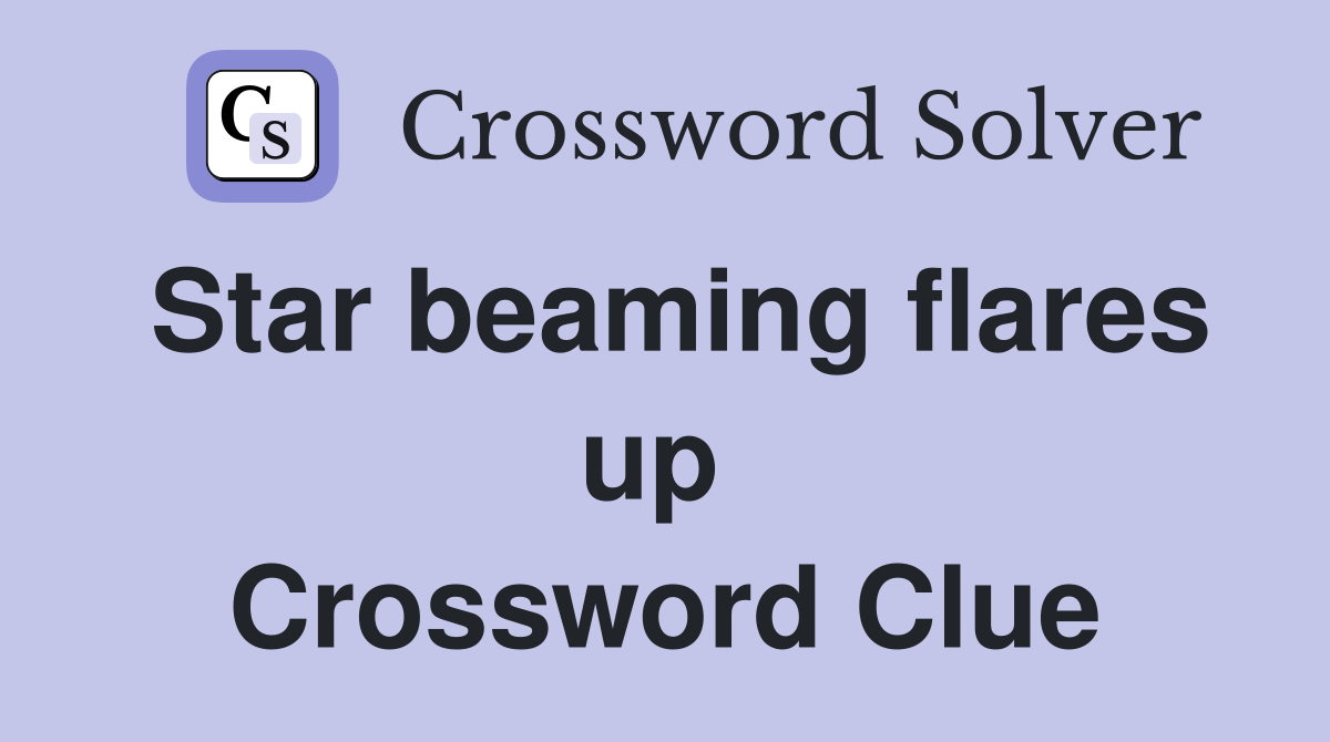Star beaming flares up  Crossword Clue