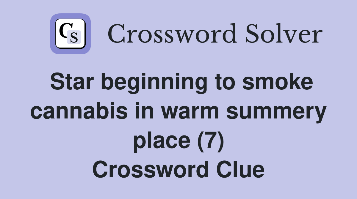 Star beginning to smoke cannabis in warm summery place (7) Crossword Clue