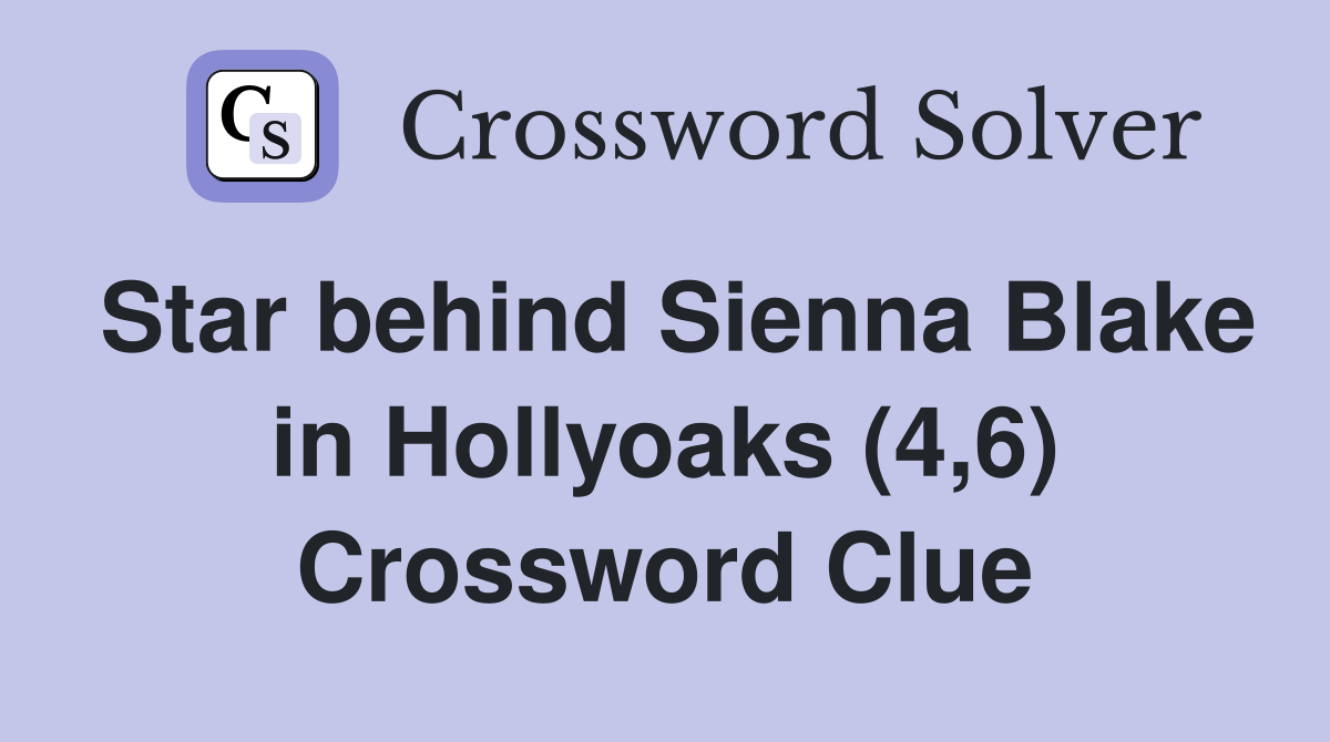 Star behind Sienna Blake in Hollyoaks (4,6) Crossword Clue