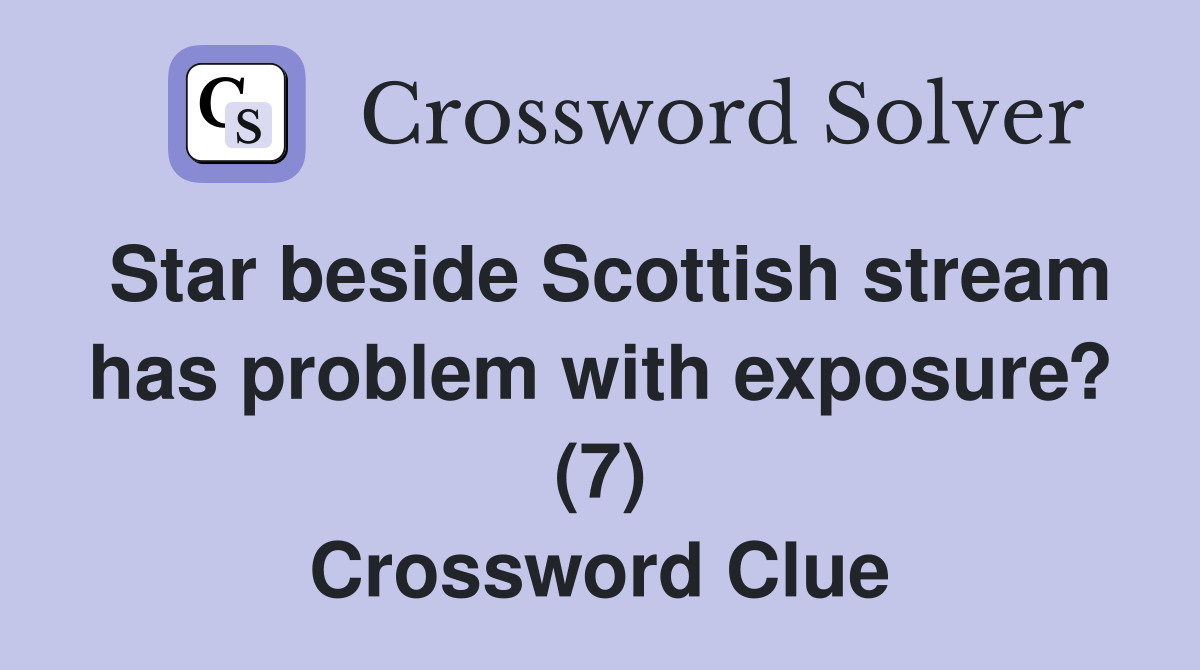Star beside Scottish stream has problem with exposure? (7) Crossword Clue
