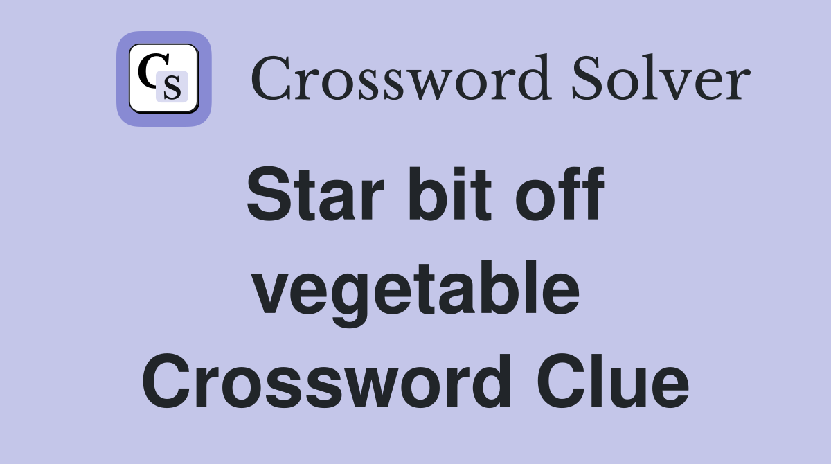 Star bit off vegetable Crossword Clue