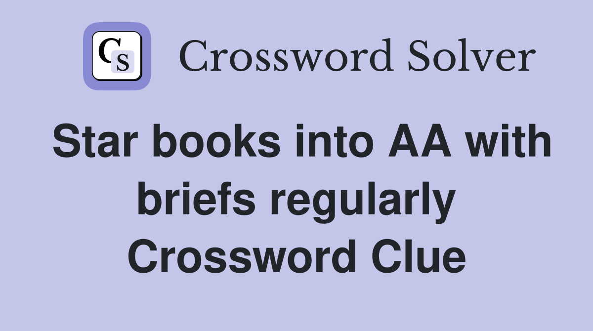 Star books into AA with briefs regularly Crossword Clue