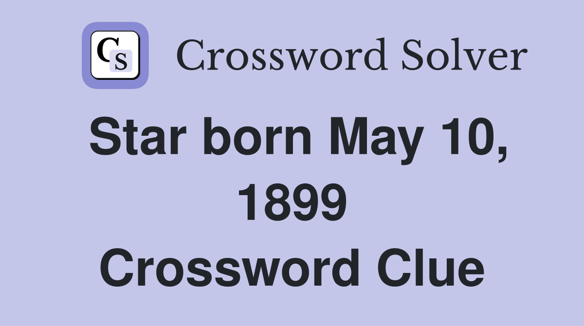 Star born May 10, 1899 Crossword Clue