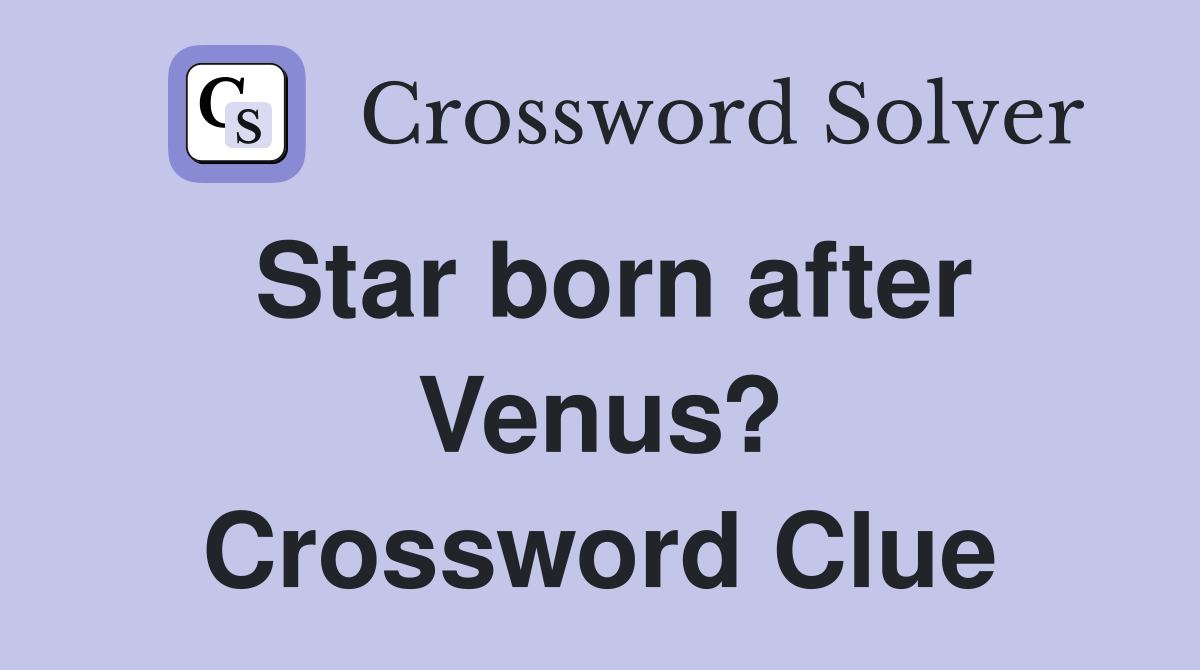 Star born after Venus? Crossword Clue