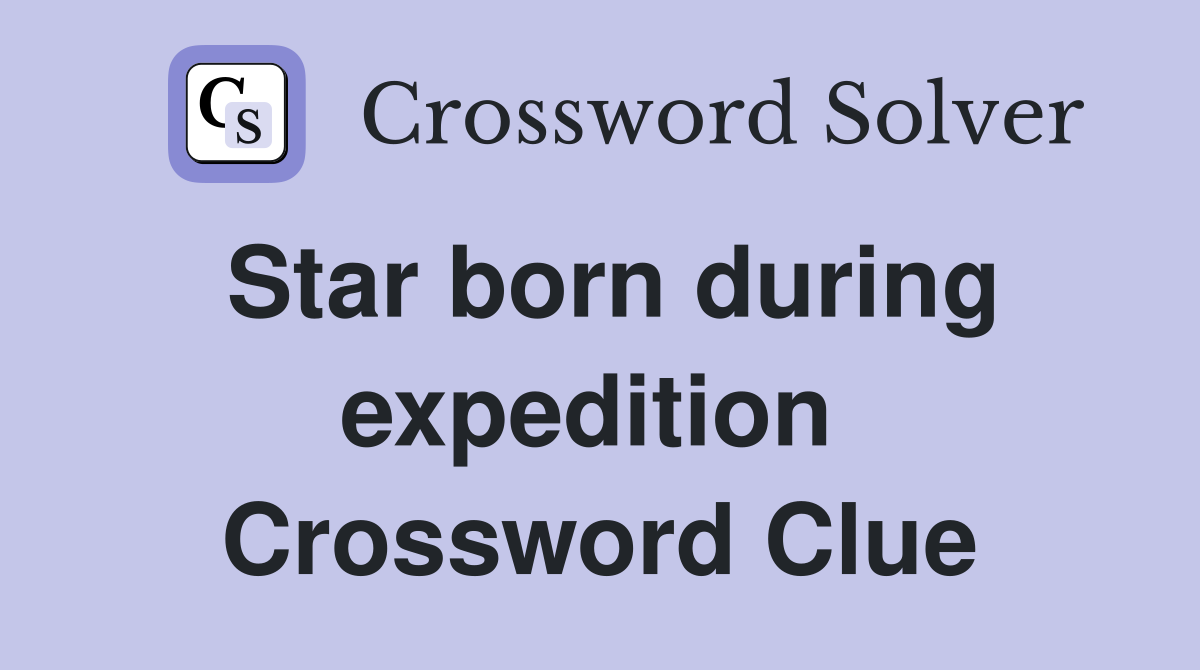 Star born during expedition  Crossword Clue