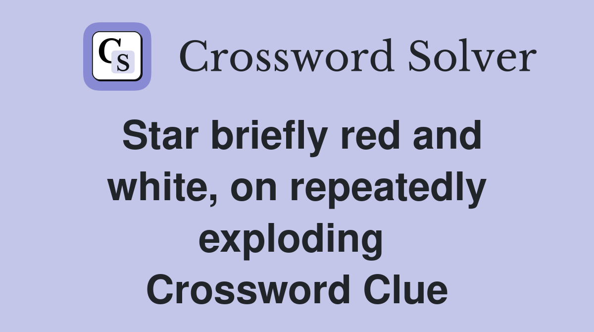 Star briefly red and white, on repeatedly exploding  Crossword Clue