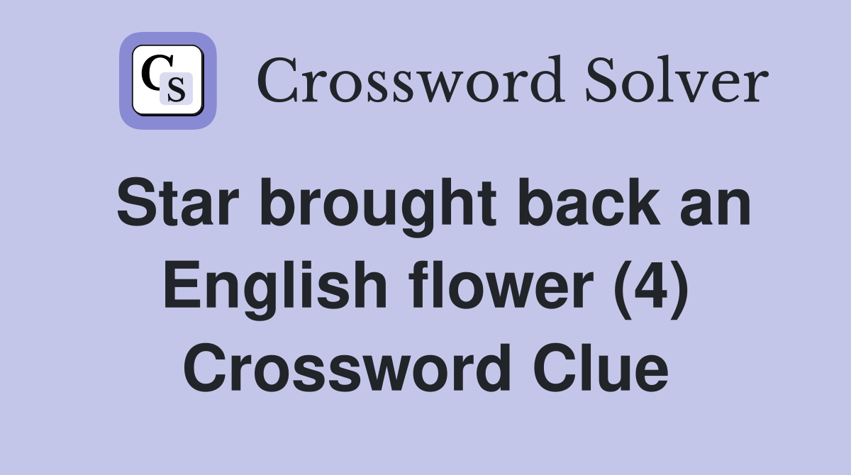 Star brought back an English flower (4) Crossword Clue