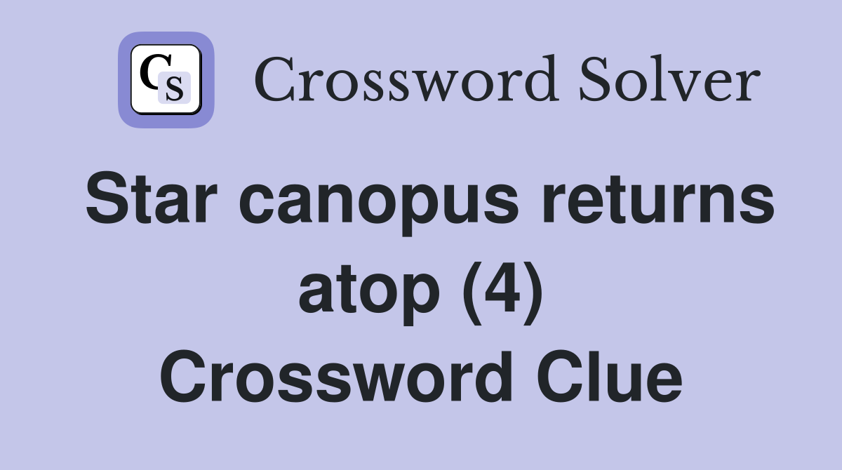 Star canopus returns atop (4) Crossword Clue