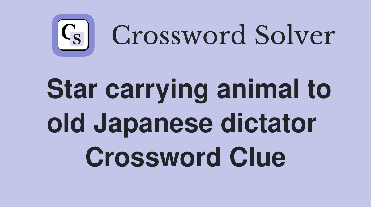 Star carrying animal to old Japanese dictator  Crossword Clue