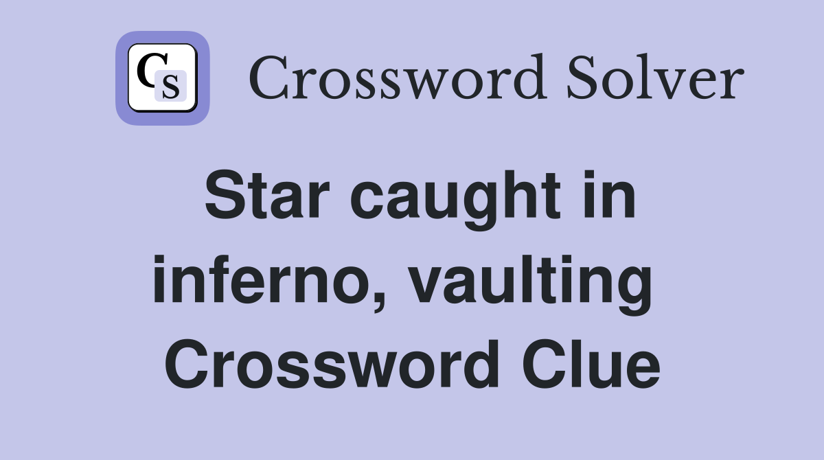 Star caught in inferno, vaulting  Crossword Clue
