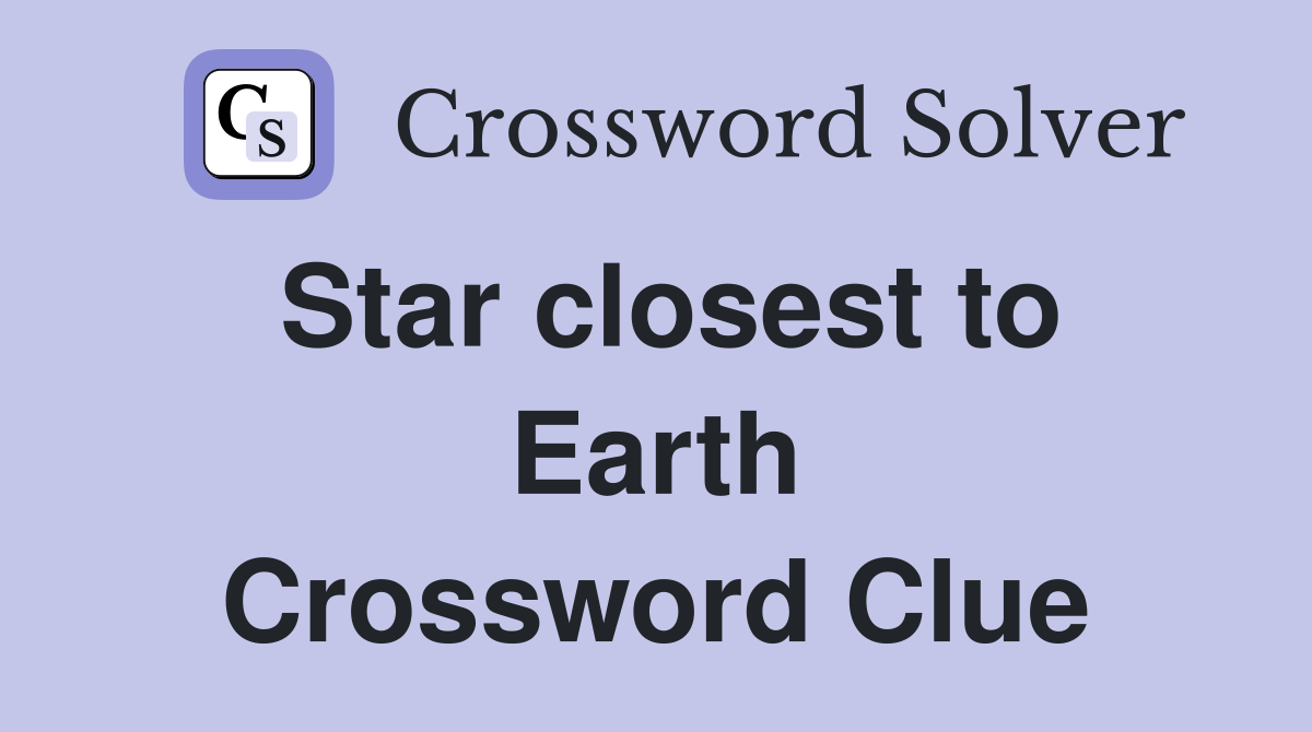 Star closest to Earth Crossword Clue