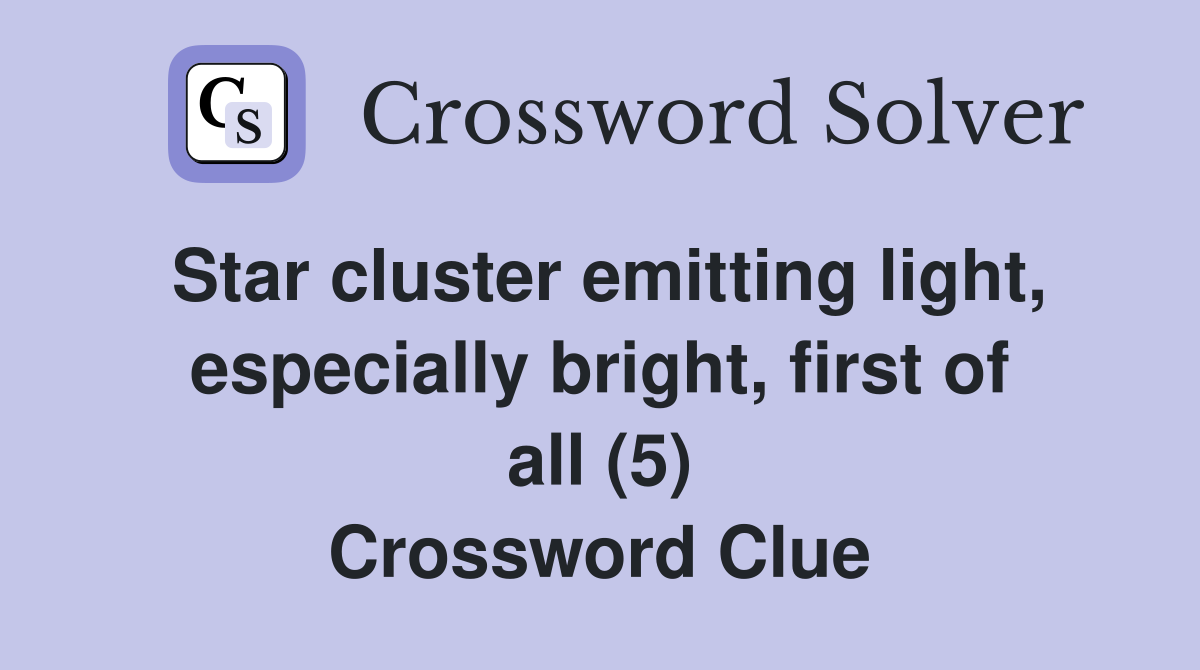 Star cluster emitting light, especially bright, first of all (5) Crossword Clue
