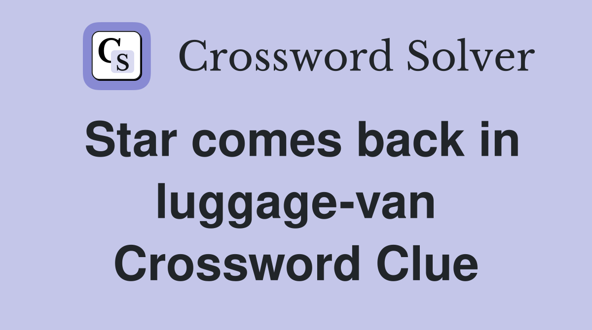 Star comes back in luggage-van Crossword Clue