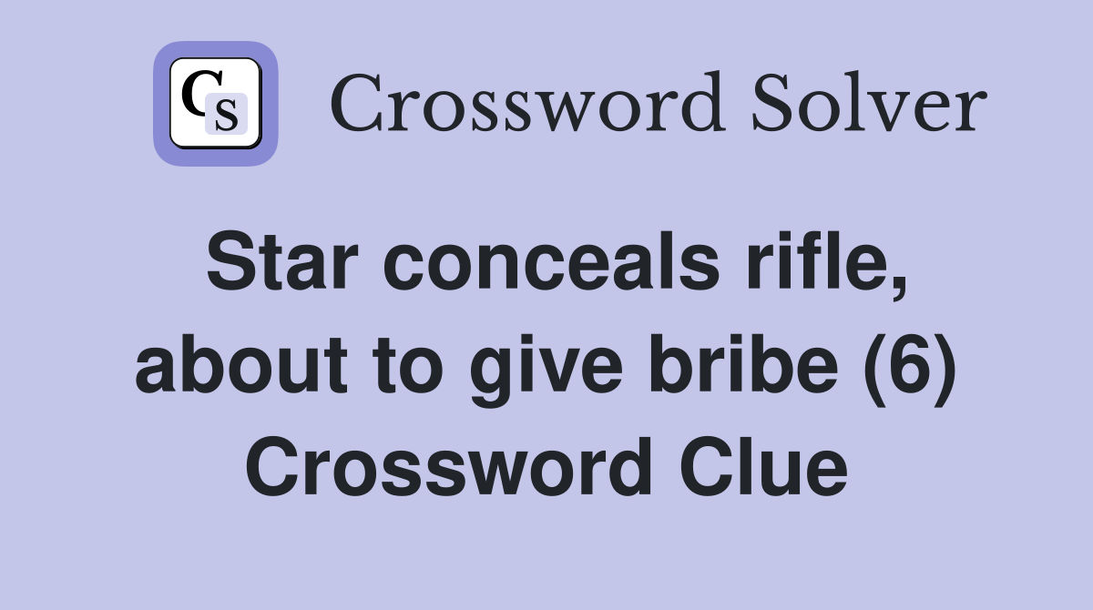 Star conceals rifle, about to give bribe (6) Crossword Clue