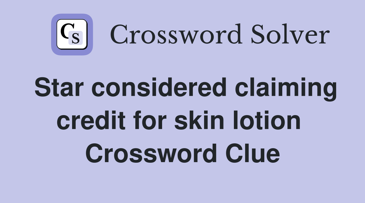 Star considered claiming credit for skin lotion  Crossword Clue