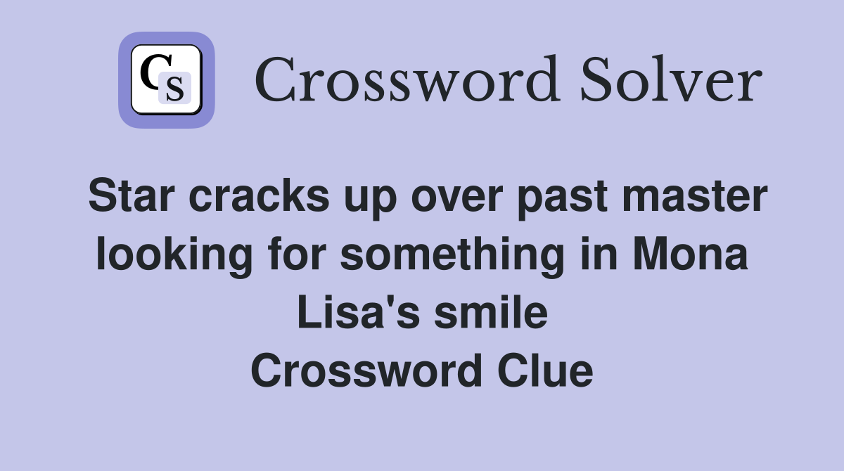 Star cracks up over past master looking for something in Mona Lisa's smile Crossword Clue