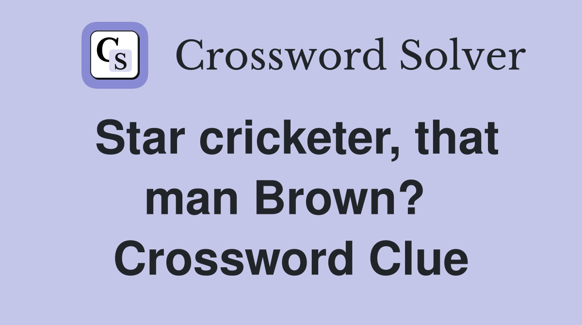 Star cricketer, that man Brown?  Crossword Clue