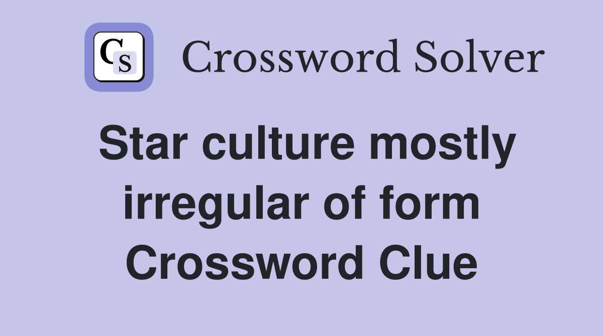 Star culture mostly irregular of form Crossword Clue