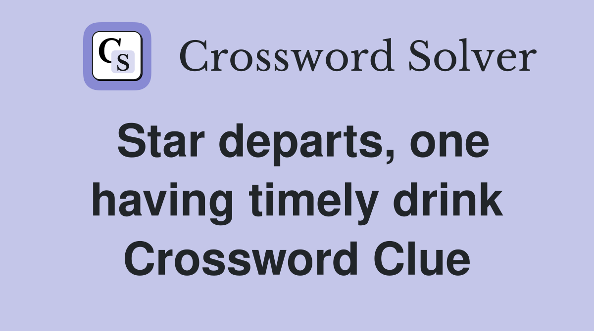 Star departs, one having timely drink Crossword Clue