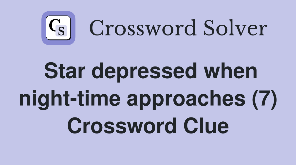 Star depressed when night-time approaches (7) Crossword Clue