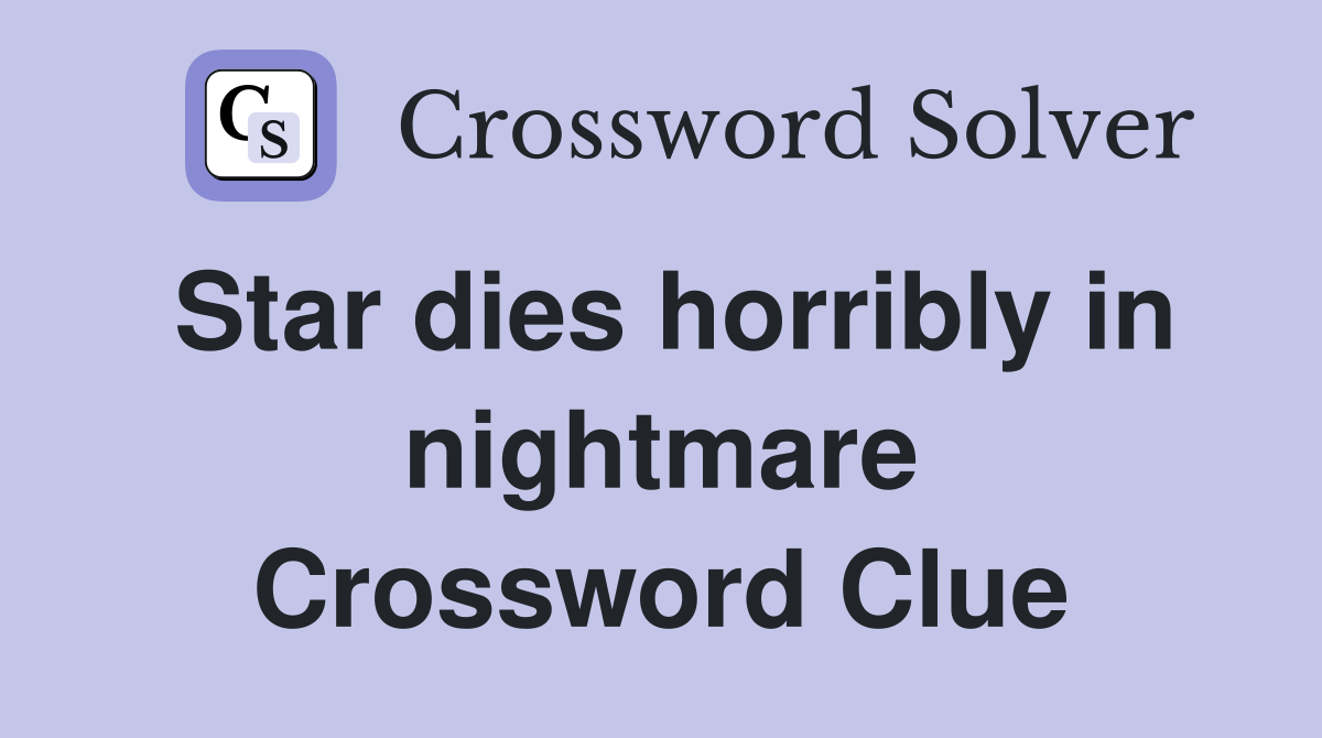 Star dies horribly in nightmare Crossword Clue