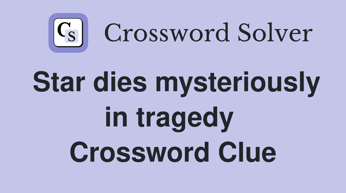 Star dies mysteriously in tragedy  Crossword Clue