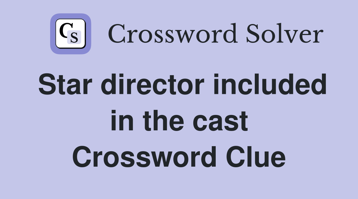 Star director included in the cast Crossword Clue