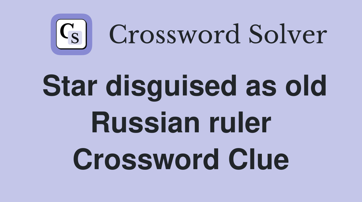 Star disguised as old Russian ruler Crossword Clue