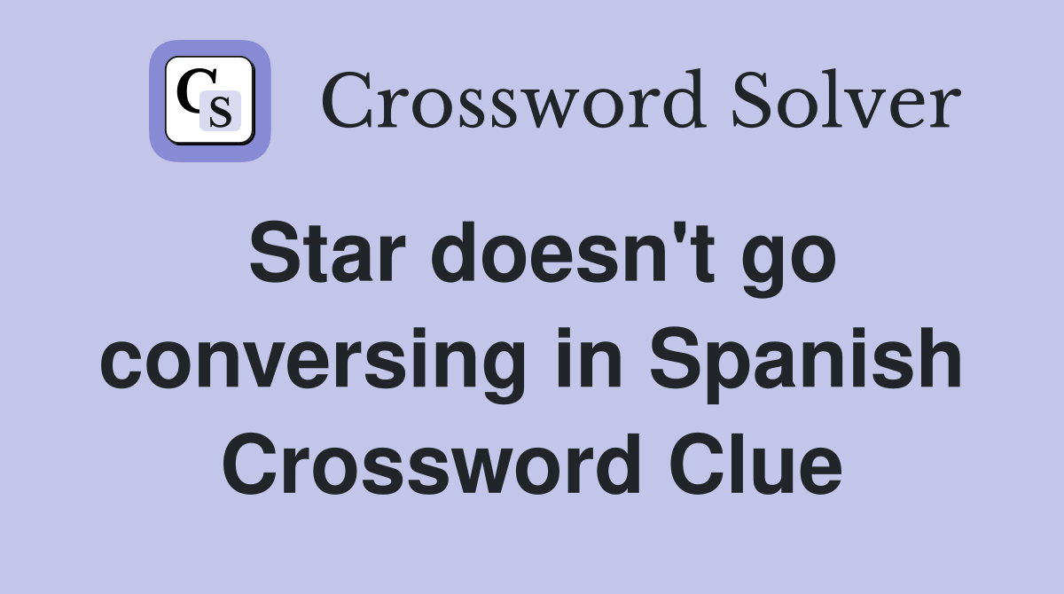Star doesn't go conversing in Spanish Crossword Clue