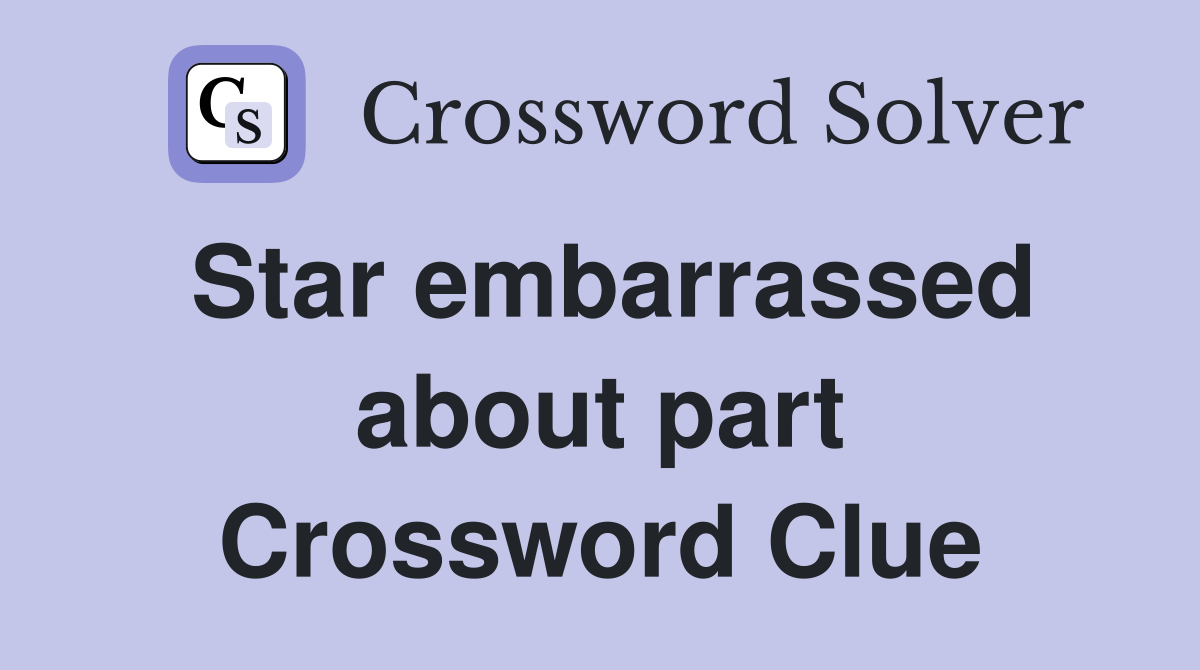 Star embarrassed about part Crossword Clue