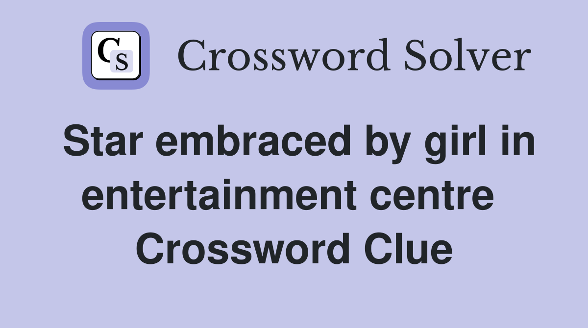 Star embraced by girl in entertainment centre  Crossword Clue