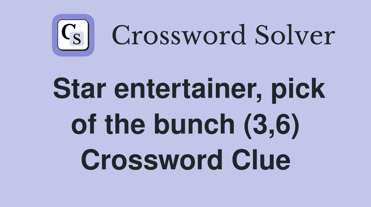 Star entertainer, pick of the bunch (3,6) Crossword Clue